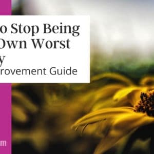 How to Stop Being Your Own Worst Enemy